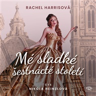 Mé sladké šestnácté století - Rachel Harrisová