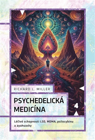 Psychedelická medicína: Léčivé schopnosti LSD, MDMA, psilocybinu a ayahuascy - Richard L. Miller