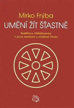 Umění žít šťastně: Buddhova Abhidhamma v praxi meditace a zvládání života - Mirko Frýba