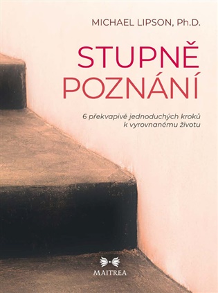 Stupně poznání: 6 překvapivě jednoduchých kroků k vyrovnanému životu - Michael Lipson, Ph.D.