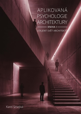 Aplikovaná psychologie architektury - Kniha I.: Utajený svět architektů - Karel Smejkal