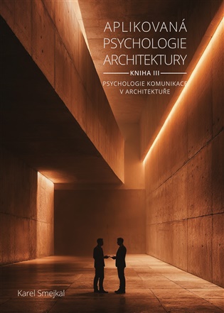 Aplikovaná psychologie architektury - Kniha III.: Psychologie komunikace v architektuře - Karel Smejkal