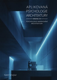 Aplikovaná psychologie architektury - Kniha IV.: Psychologie navrhování architektury - Karel Smejkal