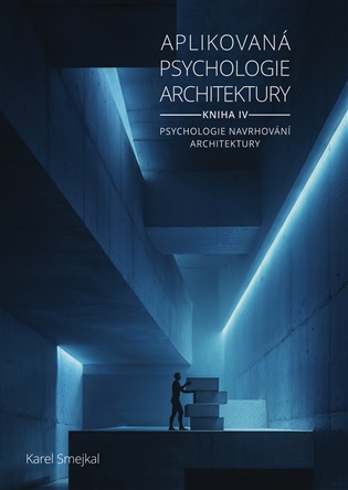 Aplikovaná psychologie architektury - Kniha IV.: Psychologie navrhování architektury - Karel Smejkal