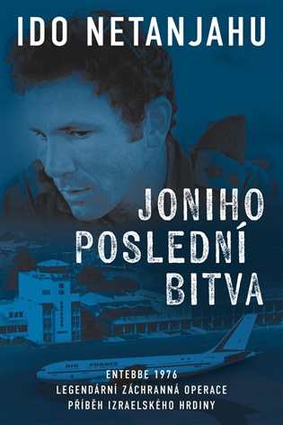 Joniho poslední bitva: Entebbe 1976, Legendární záchranná operace, Příběh izraelského hrdiny - Ido Netanjahu