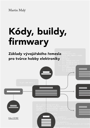 Kódy, buildy, firmwary: Základy vývojářského řemesla pro tvůrce hobby elektroniky - Martin Malý