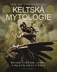 Keltská mytologie: Bohové, hrdinové, netvoři a legendy starých keltů
