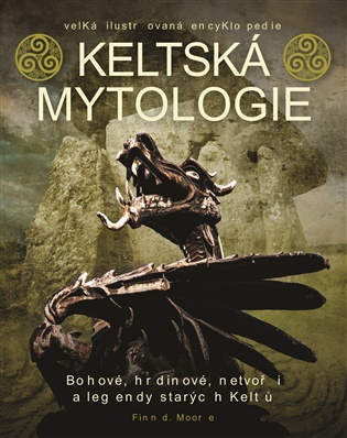 Keltská mytologie: Bohové, hrdinové, netvoři a legendy starých keltů - 