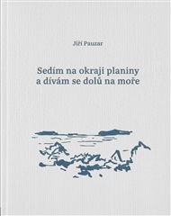 Sedím na okraji planiny a dívám se dolů na moře - Jiří Pauzar