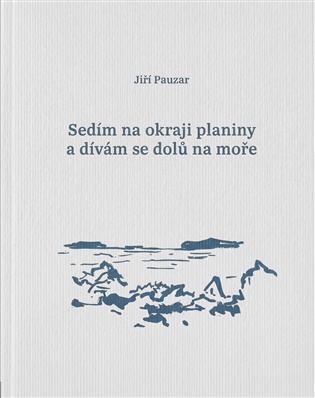 Sedím na okraji planiny a dívám se dolů na moře - Jiří Pauzar