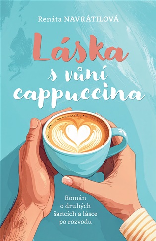 Láska s vůní cappuccina: O druhých šancích a lásce po rozvodu - Renata Navrátilová