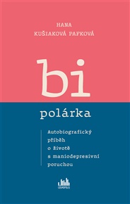 Bipolárka: Autobiografický příběh o životě s maniodepresivní poruchou - Hana Kušiaková Pafková