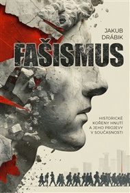Fašismus: Historické kořeny hnutí a jeho projevy v současnosti - Jakub Drábík