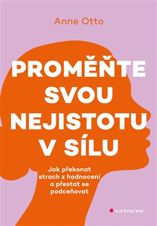 Proměňte svou nejistotu v sílu: Jak překonat strach z hodnocení a přestat se podceňovat - Anne Otto