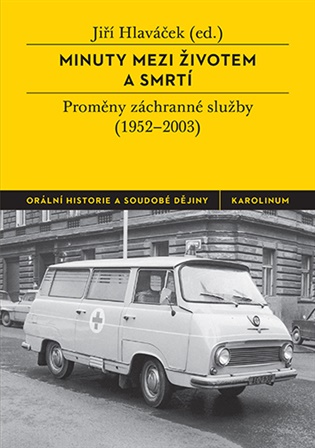 Minuty mezi životem a smrtí: Proměny záchranné služby (1952–2003) - Jiří Hlaváček (ed.)