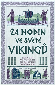 24 hodin ve světě vikingů: Jeden den v životě lidí od runopisce po bojovníka - Kirsten Wolfová