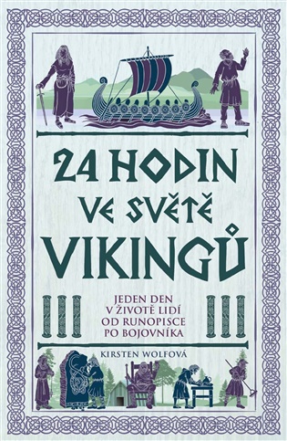 24 hodin ve světě vikingů: Jeden den v životě lidí od runopisce po bojovníka - Kirsten Wolfová
