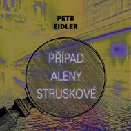 Případ Aleny Struskové - Petr Eidler