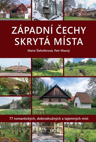 Západní Čechy. Skrytá místa: 77 romantických, dobrodružných a tajemných míst - Petr Mazný, Marie Šlehoferová