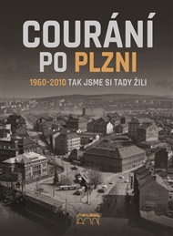Courání po Plzni: (fotografie a dokumenty, Plzeň v letech 1960-2010) -  kol.