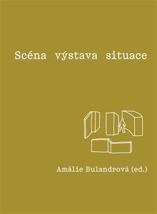 Scéna – výstava – situace - Amálie Bulandrová (ed.)