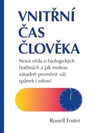 Vnitřní čas člověka: Nová věda o biologických hodinách a jak mohou zásadně proměnit váš spánek a zdraví - Russell Foster