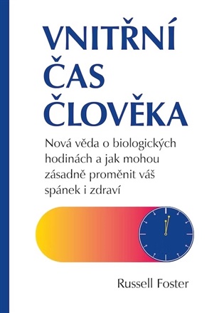 Vnitřní čas člověka: Nová věda o biologických hodinách a jak mohou zásadně proměnit váš spánek a zdraví - Russell Foster