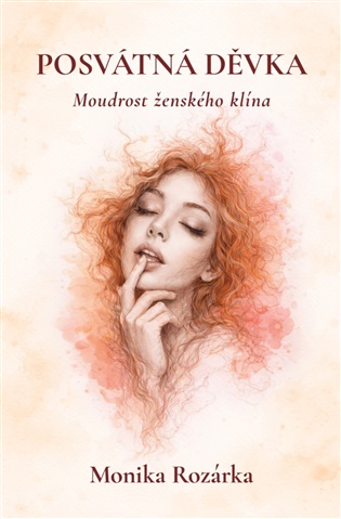 Posvátná děvka - moudrost ženského klína - Monika Rozárka