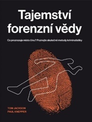Tajemství forenzní vědy: Co prozrazuje místo činu? Poznejte skutečné metody kriminalistiky - Tom Jackson, Paul Knepper