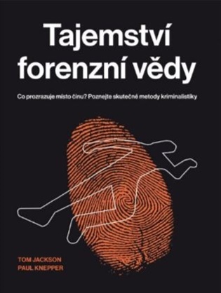 Tajemství forenzní vědy: Co prozrazuje místo činu? Poznejte skutečné metody kriminalistiky - Tom Jackson, Paul Knepper