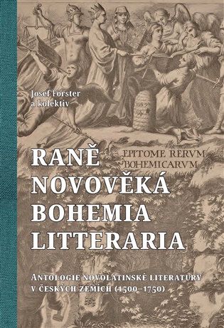 Raně novověká Bohemia litteraria: Antologie novolatinské literatury v českých zemích (1500–1750) - Josef Förster