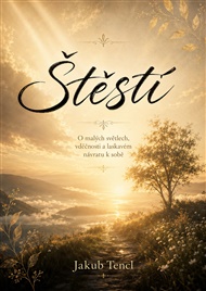 Štěstí: O malých světlech, vděčnosti a laskavém návratu k sobě -  Dr. Jakub Tencl