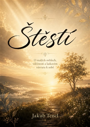 Štěstí: O malých světlech, vděčnosti a laskavém návratu k sobě -  Dr. Jakub Tencl