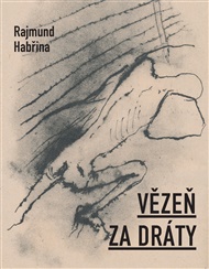 Vězeň za dráty - Rajmund Habřina