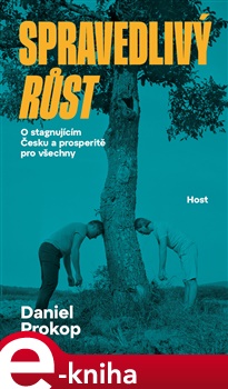 Spravedlivý růst: O stagnujícím Česku a prosperitě pro všechny - Daniel Prokop