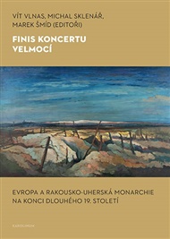 Finis koncertu velmocí: Evropa a Rakousko-uherská monarchie na konci dlouhého 19. století - Michal Sklenář (ed.), Marek Šmíd (ed.), Vít Vlnas (ed.)