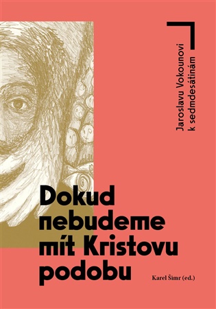 Dokud nebudeme mít Kristovu podobu: Jaroslavu Vokounovi k sedmdesátinám - Karel Šimr (ed.)