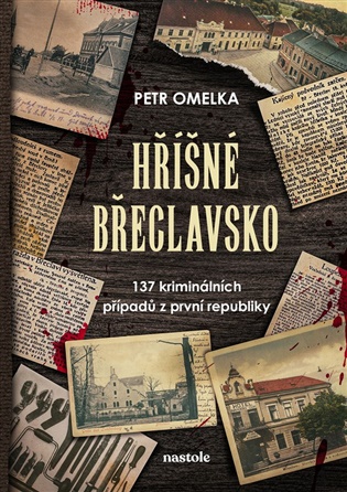 Hříšné Břeclavsko: 137 kriminálních případů z první republiky - Petr Omelka