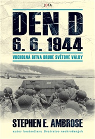Den D 6. 6. 1944: Vrcholná bitva druhé světové války - Stephen E. Ambrose