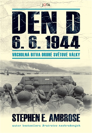 Den D 6. 6. 1944: Vrcholná bitva druhé světové války - Stephen E. Ambrose
