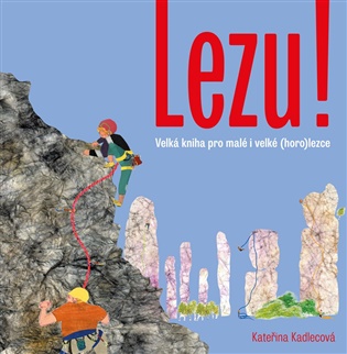 Lezu!: Velká kniha pro malé (horo)lezce - Kateřina Kadlecová
