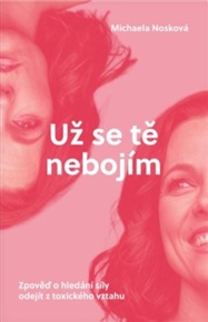 Už se tě nebojím: Zpověď o hledání síly odejít z toxického vztahu - Michaela Nosková