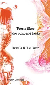 Teorie fikce jako odnosné tašky - Ursula K. Le Guinová