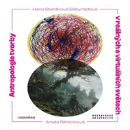 Antropologie tvorby v reálných a virtuálních světech - Hana Stehlíková Babyrádová, Aneta Šilhánková