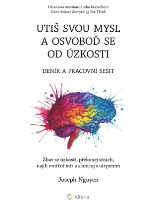 Utiš svou mysl a osvoboď se od úzkosti - deník a pracovní sešit: Zbav se úzkosti, překonej strach, najdi vnitřní mír a skoncuj s utrpením - Joseph Nguyen