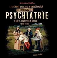 Systémově zneužitá a zneužívající Československá psychiatrie v Soft-sovětském stylu (1948-1989) - Miroslav Vodrážka