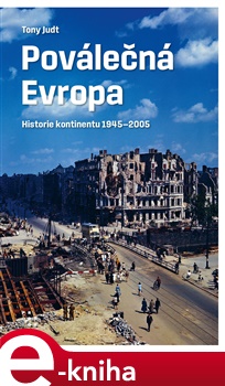 Poválečná Evropa: Historie kontinentu 1945-2005 - Tony Judt