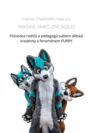 Maska jako zrcadlo: Průvodce rodičů a pedagogů světem dětské kreativity a fenoménem FURRY