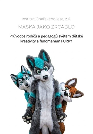 Maska jako zrcadlo: Průvodce rodičů a pedagogů světem dětské kreativity a fenoménem FURRY - 