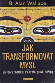 Jak transformovat mysl: průvodce tibetskou meditační praxí Lodžong - Alan B. Wallace